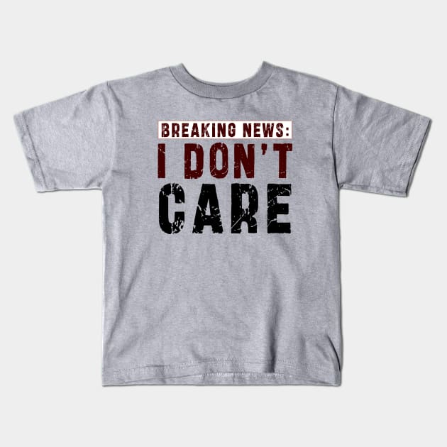 BREAKING NEWS: I Don't Care - Funny sarcastic design Kids T-Shirt by Ksarter